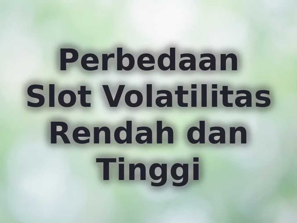 Perbedaan Slot Volatilitas Rendah dan Tinggi