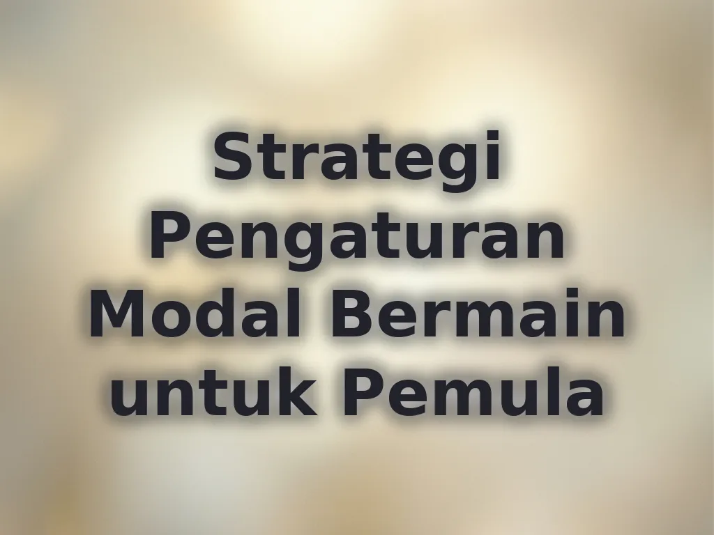 Strategi Pengaturan Modal Bermain untuk Pemula