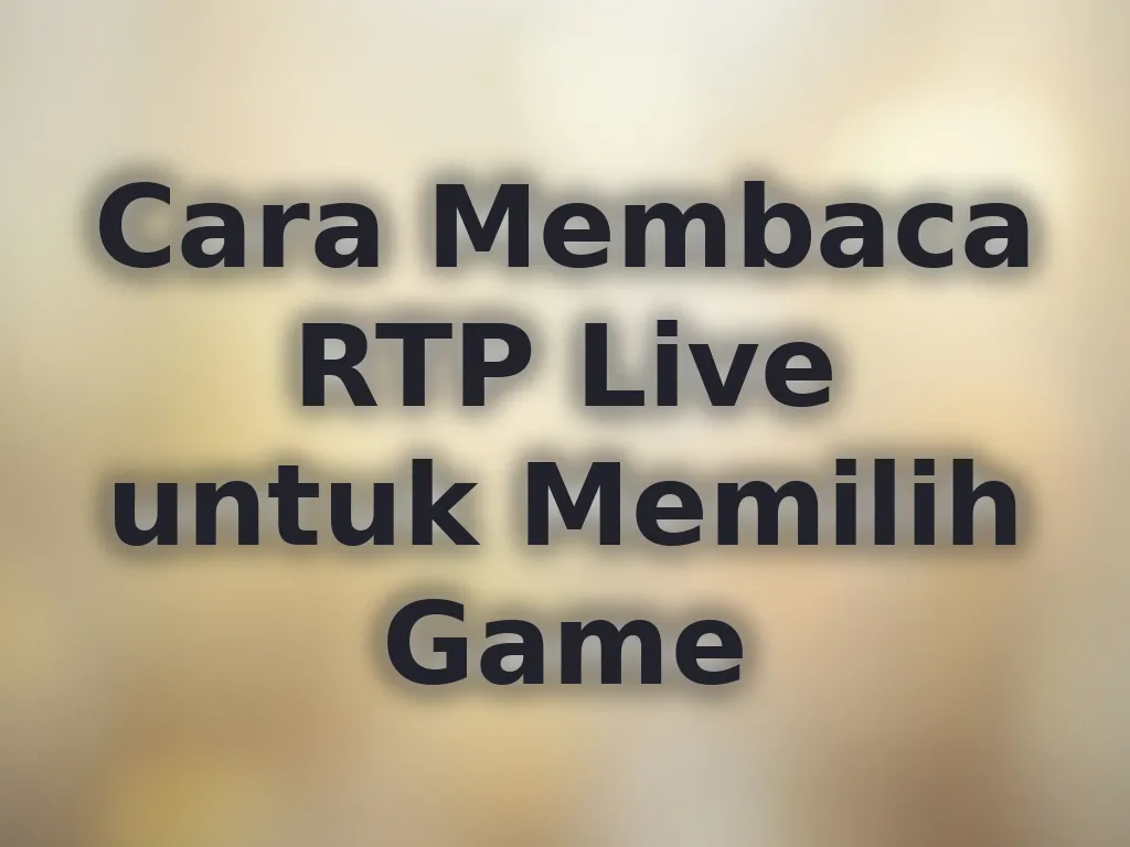 Cara Membaca RTP Live untuk Memilih Game