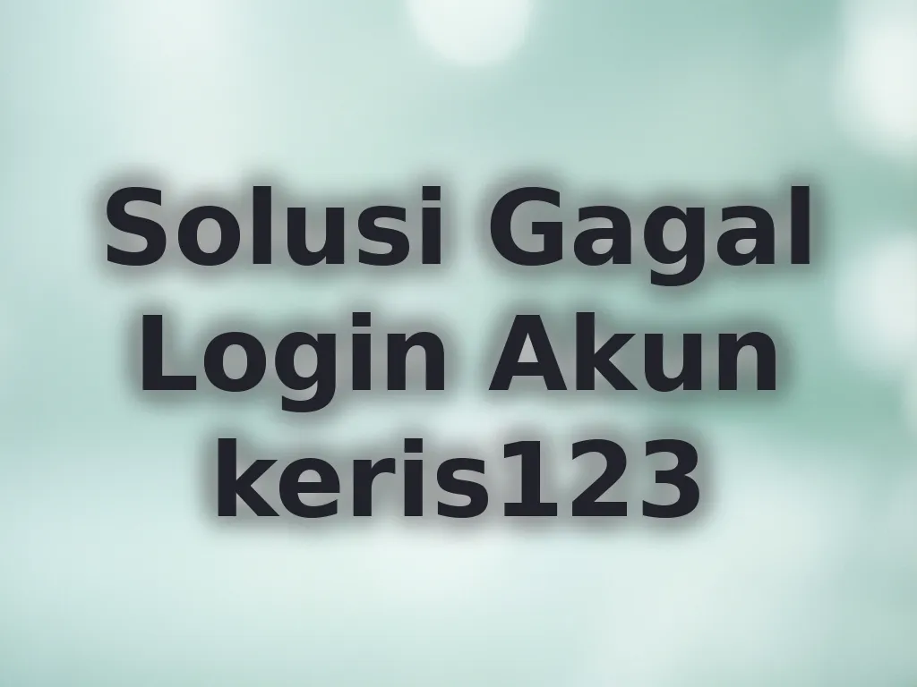 Solusi Gagal Login Akun keris123